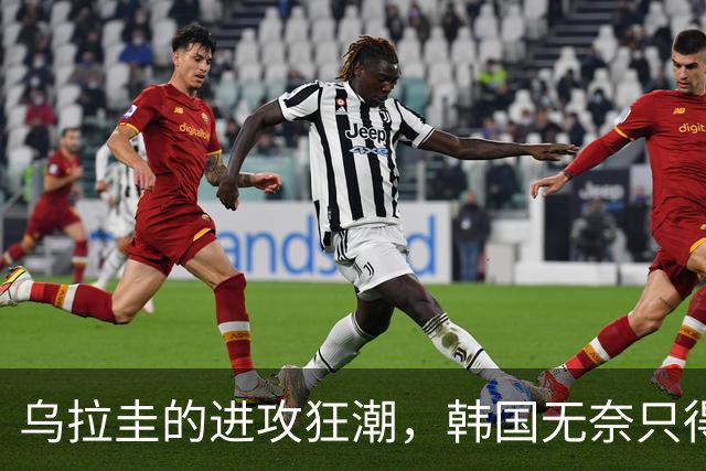 乌拉圭的进攻狂潮，韩国无奈只得扳回一城