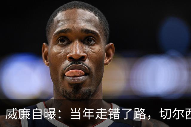 威廉自曝：当年走错了路，切尔西才是我家