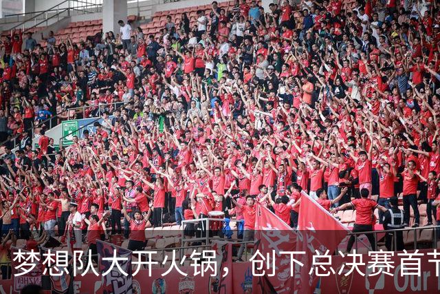 梦想队大开火锅，创下总决赛首节领先新纪录！