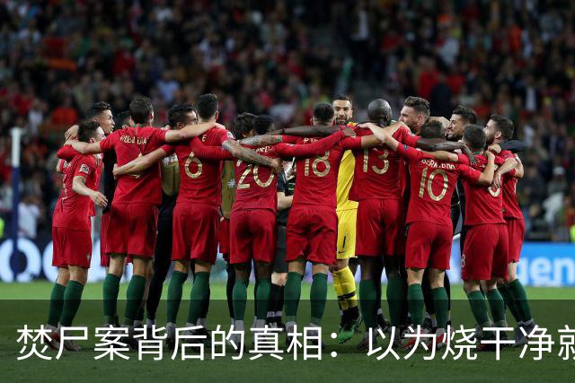 焚尸案背后的真相：以为烧干净就能瞒天过海？