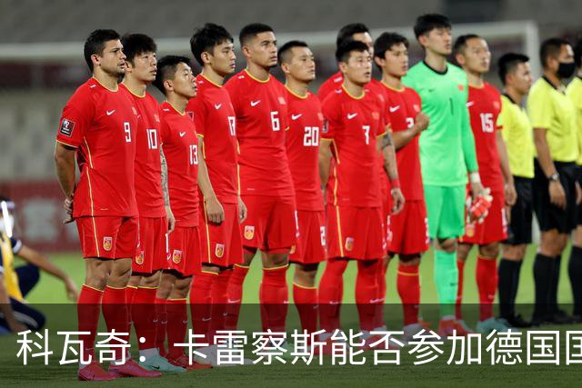 科瓦奇：卡雷察斯能否参加德国国家德比的谜团