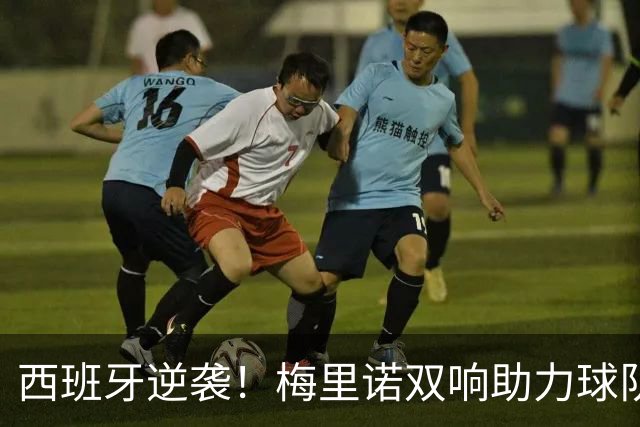 西班牙逆袭！梅里诺双响助力球队再破克罗地亚