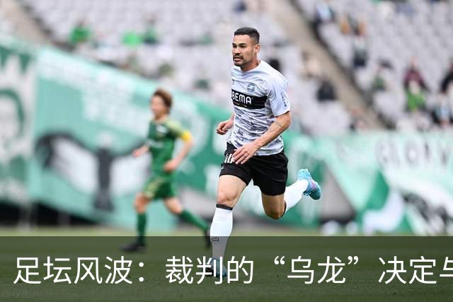 足坛风波：裁判的“乌龙”决定与俱乐部的心声